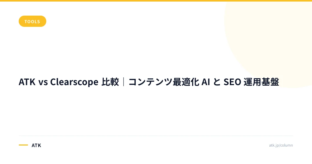 ATK vs Clearscope 比較|コンテンツ最適化 AI と SEO 運用基盤