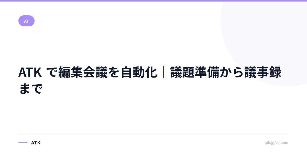 ATK で編集会議を自動化|議題準備から議事録まで