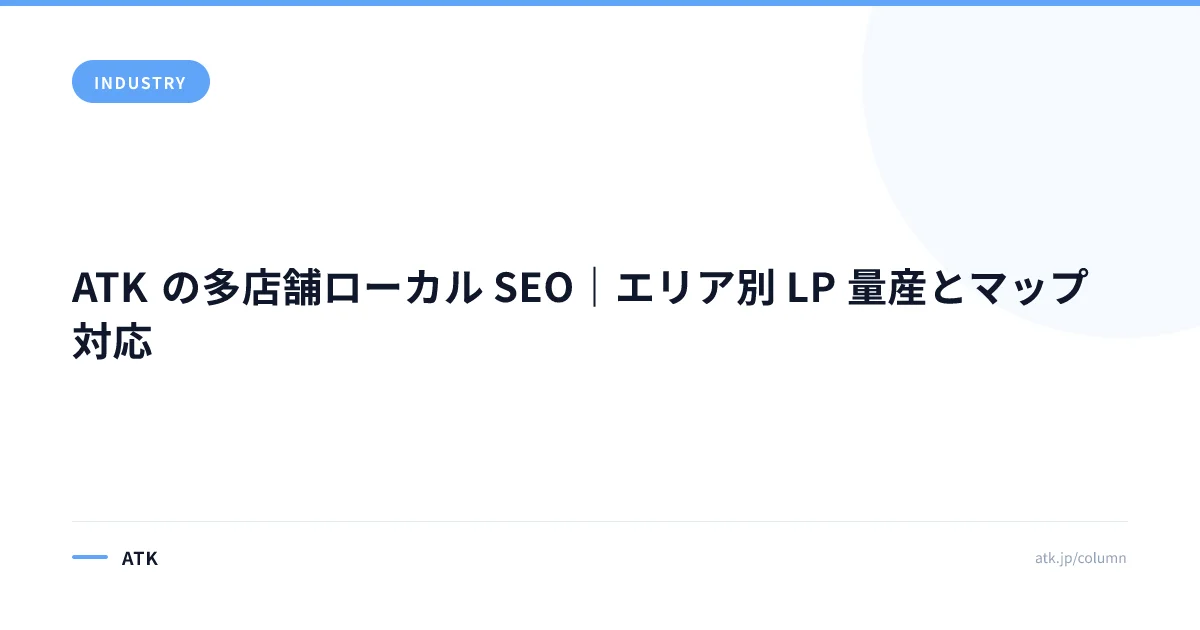 ATK の多店舗ローカル SEO|エリア別 LP 量産とマップ対応