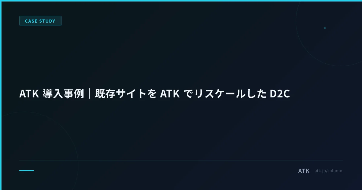 ATK 導入事例|既存サイトを ATK でリスケールした D2C