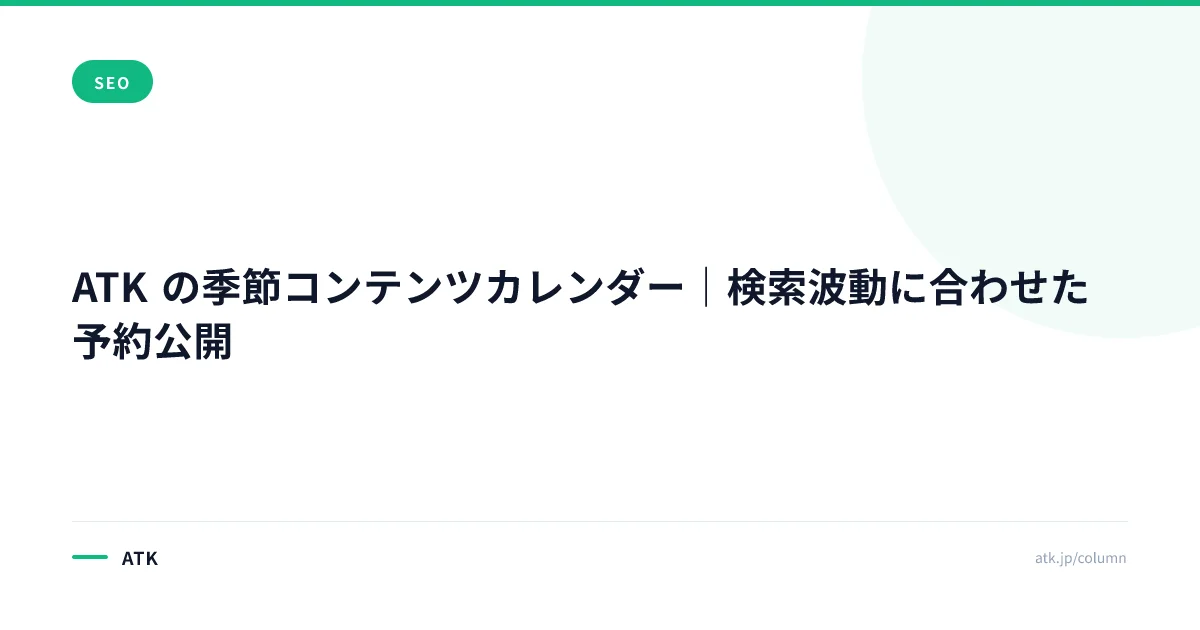 ATK の季節コンテンツカレンダー|検索波動に合わせた予約公開
