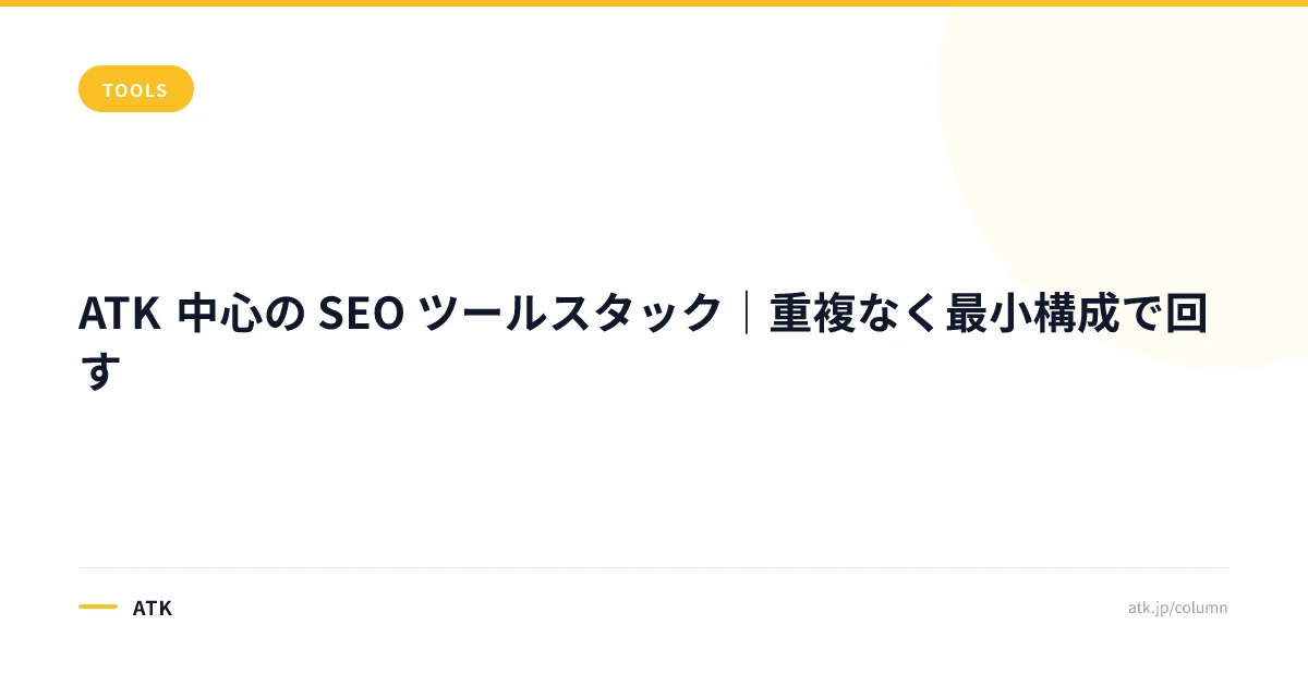 ATK 中心の SEO ツールスタック|重複なく最小構成で回す