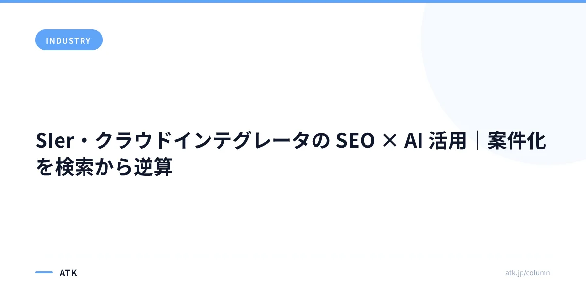 SIer・クラウドインテグレータの SEO × AI 活用|案件化を検索から逆算