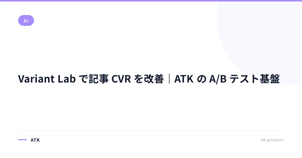 Variant Lab で記事 CVR を改善|ATK の A/B テスト基盤
