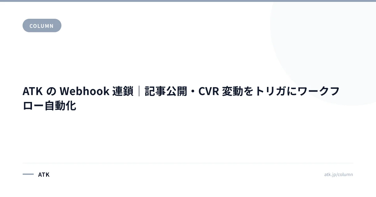 ATK の Webhook 連鎖|記事公開・CVR 変動をトリガにワークフロー自動化